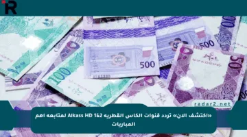 «اكتشف الآن» تردد قنوات الكاس القطرية Alkass HD 1&2 لمتابعة أهم المباريات